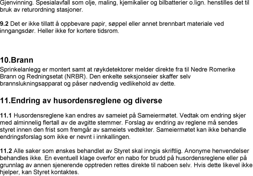 Brann Sprinkelanlegg er montert samt at røykdetektorer melder direkte fra til Nedre Romerike Brann og Redningsetat (NRBR).