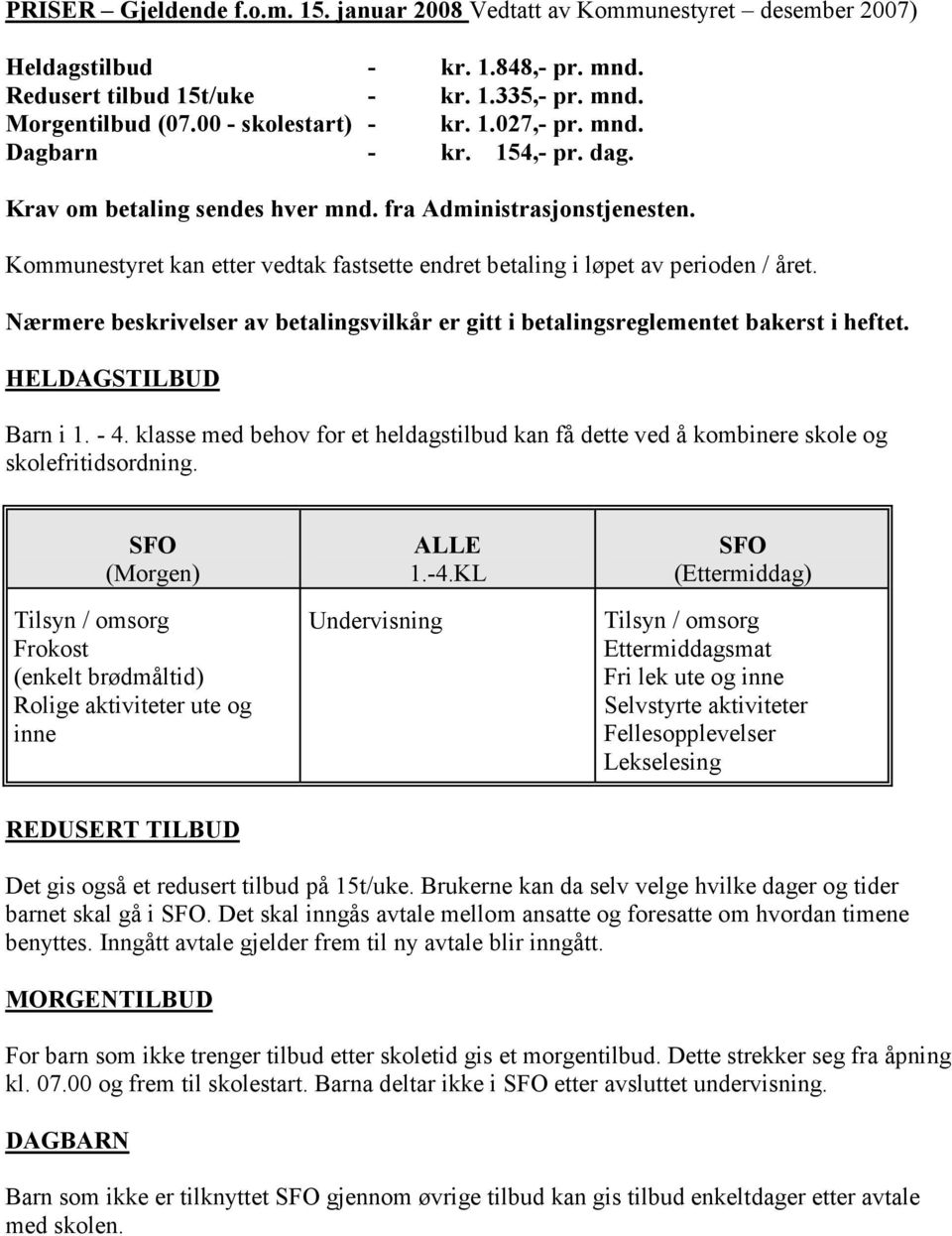 Kommunestyret kan etter vedtak fastsette endret betaling i løpet av perioden / året. Nærmere beskrivelser av betalingsvilkår er gitt i betalingsreglementet bakerst i heftet. HELDAGSTILBUD Barn i 1.