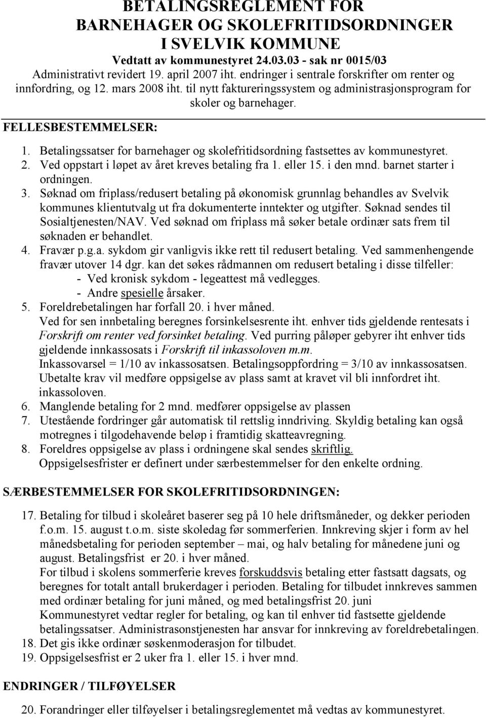 Betalingssatser for barnehager og skolefritidsordning fastsettes av kommunestyret. 2. Ved oppstart i løpet av året kreves betaling fra 1. eller 15. i den mnd. barnet starter i ordningen. 3.