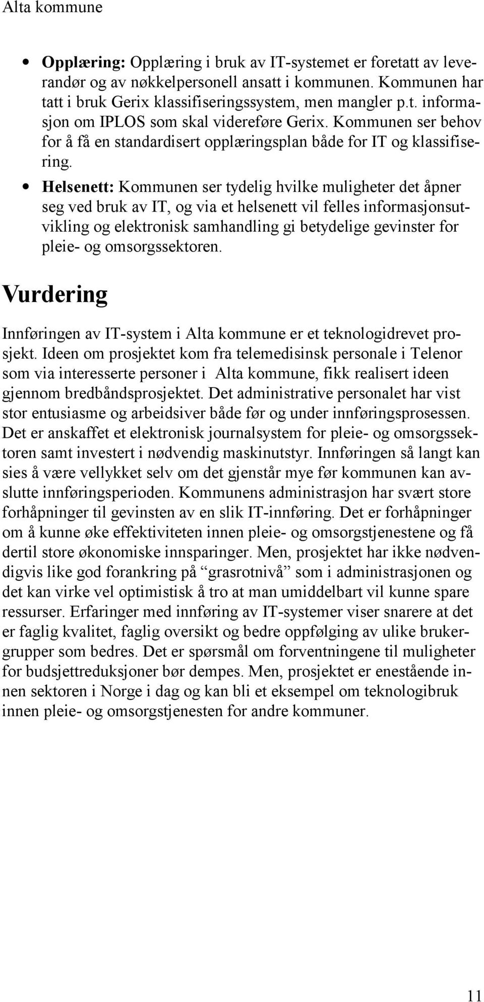 Helsenett: Kommunen ser tydelig hvilke muligheter det åpner seg ved bruk av IT, og via et helsenett vil felles informasjonsutvikling og elektronisk samhandling gi betydelige gevinster for pleie- og