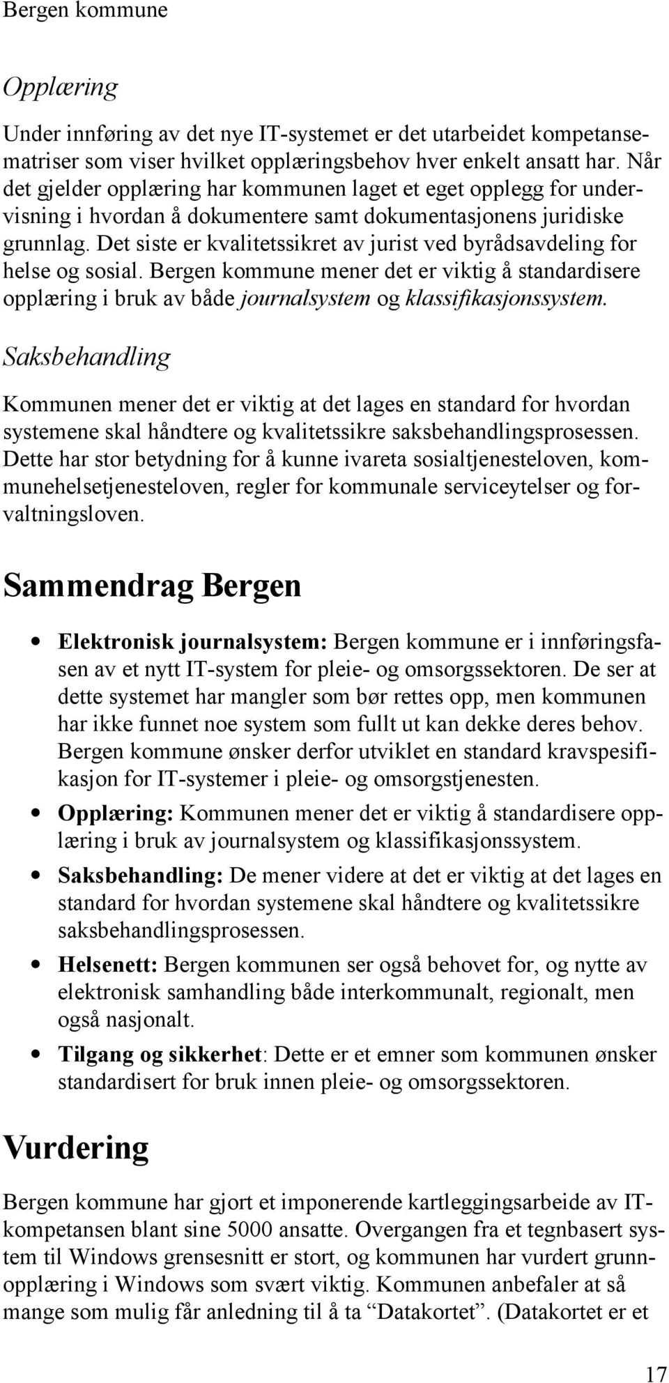 Det siste er kvalitetssikret av jurist ved byrådsavdeling for helse og sosial. Bergen kommune mener det er viktig å standardisere opplæring i bruk av både journalsystem og klassifikasjonssystem.