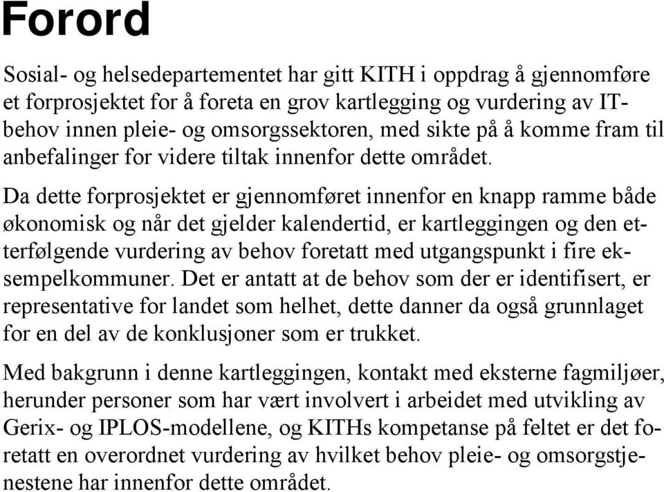 Da dette forprosjektet er gjennomføret innenfor en knapp ramme både økonomisk og når det gjelder kalendertid, er kartleggingen og den etterfølgende vurdering av behov foretatt med utgangspunkt i fire