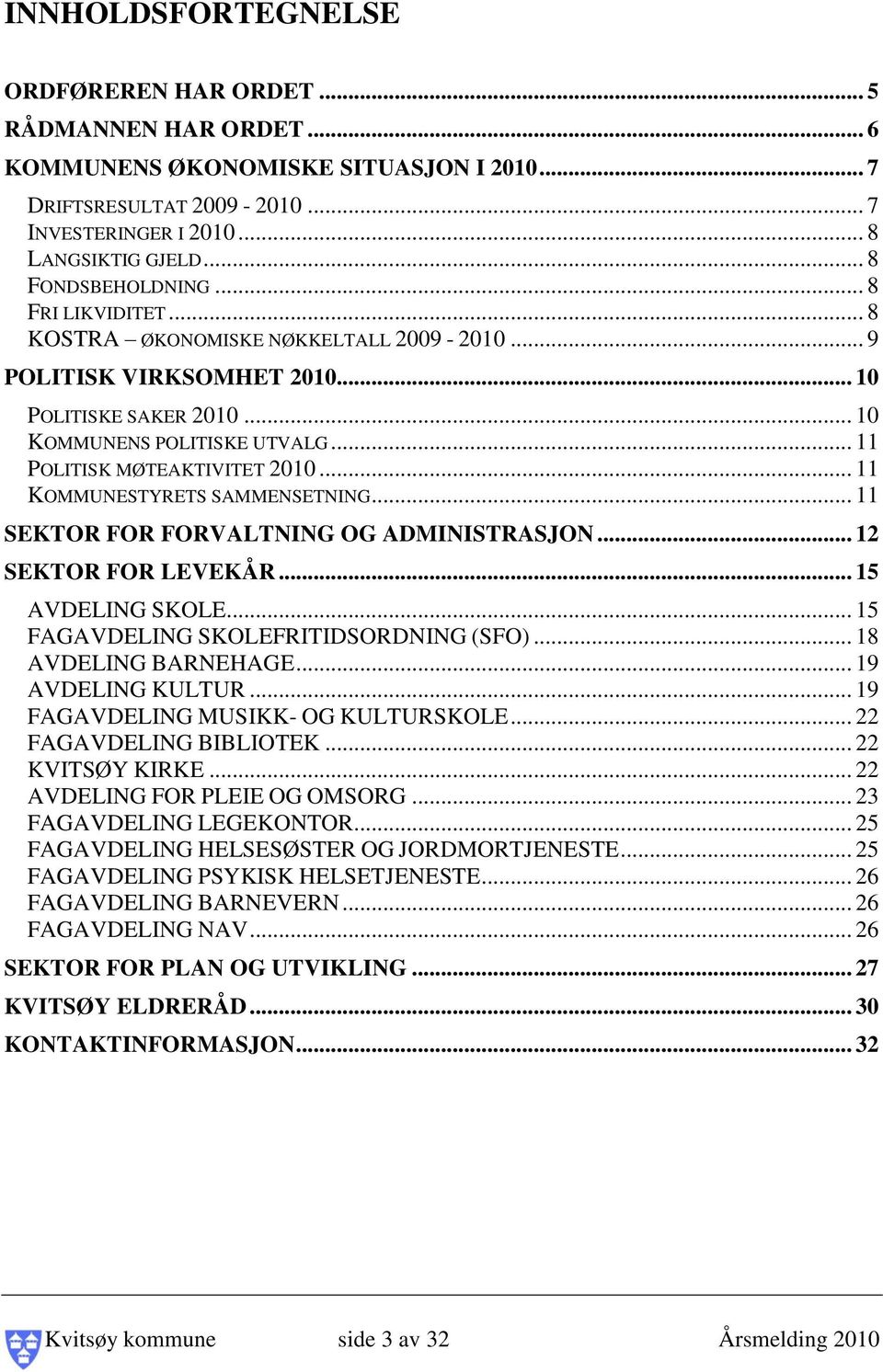 .. 11 POLITISK MØTEAKTIVITET 2010... 11 KOMMUNESTYRETS SAMMENSETNING... 11 SEKTOR FOR FORVALTNING OG ADMINISTRASJON... 12 SEKTOR FOR LEVEKÅR... 15 AVDELING SKOLE.