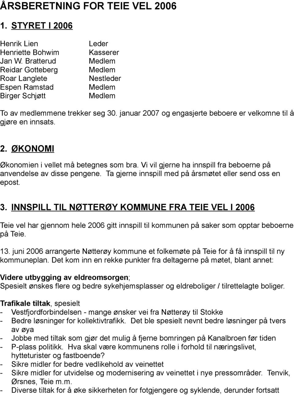 Vi vil gjerne ha innspill fra beboerne på anvendelse av disse pengene. Ta gjerne innspill med på årsmøtet eller send oss en epost. 3.