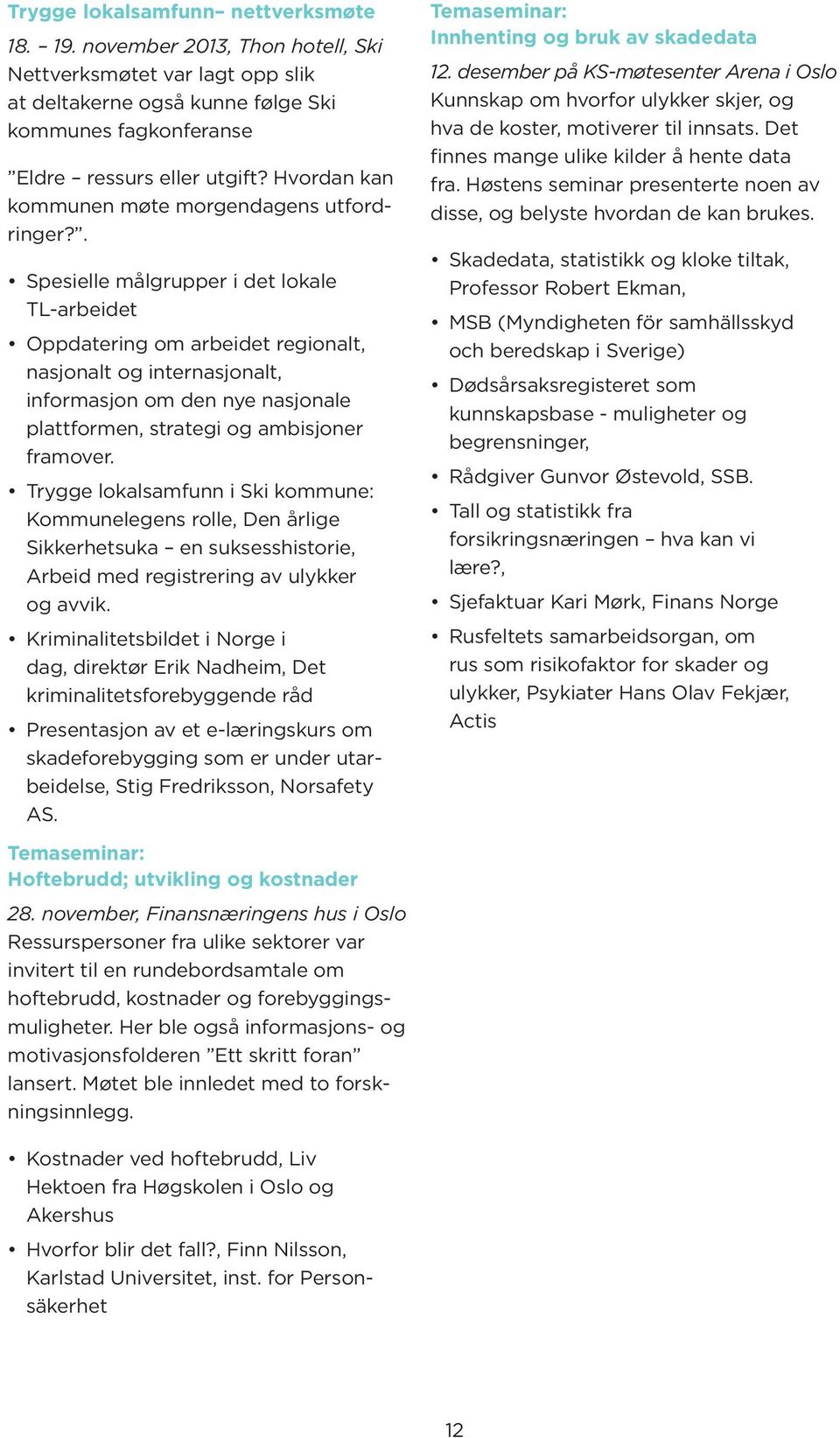 . Spesielle målgrupper i det lokale TL-arbeidet Oppdatering om arbeidet regionalt, nasjonalt og internasjonalt, informasjon om den nye nasjonale plattformen, strategi og ambisjoner framover.