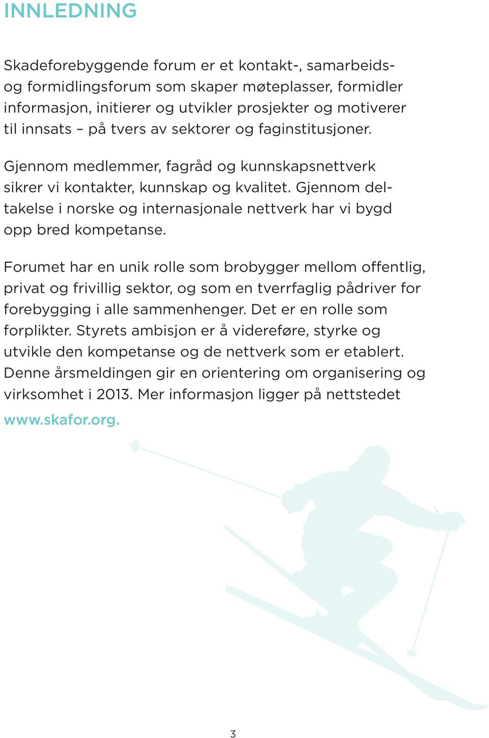 Gjennom deltakelse i norske og internasjonale nettverk har vi bygd opp bred kompetanse.