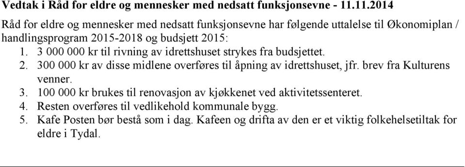 3 000 000 kr til rivning av idrettshuset strykes fra budsjettet. 2. 300 000 kr av disse midlene overføres til åpning av idrettshuset, jfr.