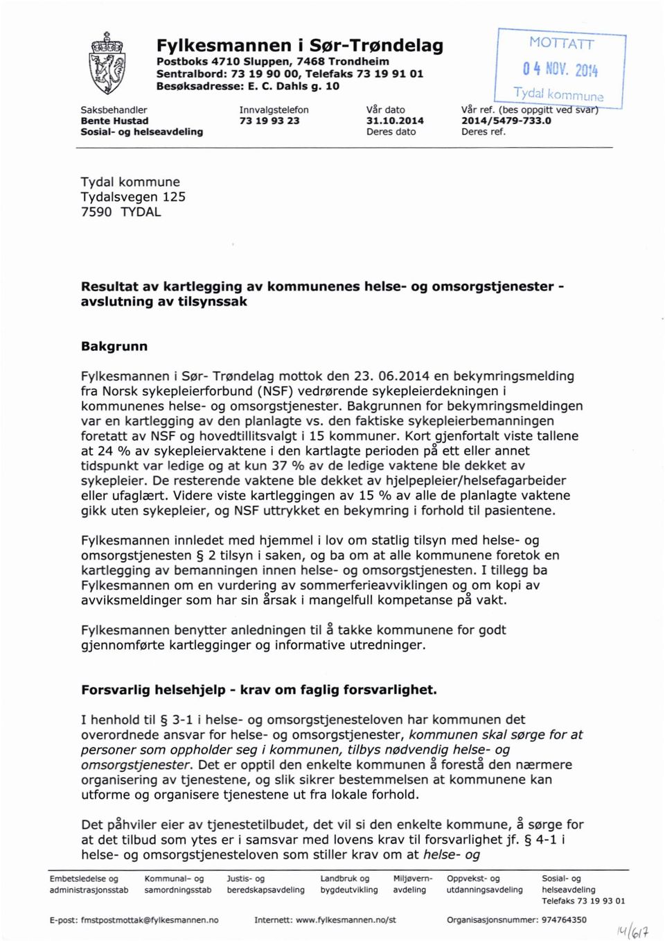 Tydal kommune Tydalsvegen 125 7590 TYDAL Resultat av kartlegging av kommunenes helse- og omsorgstjenester - avslutning av tilsynssak Bakgrunn Fylkesmannen i Sør- Trøndelag mottok den 23. 06.