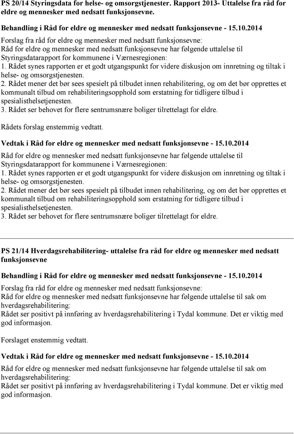 2014 Forslag fra råd for eldre og mennesker med nedsatt funksjonsevne: Råd for eldre og mennesker med nedsatt funksjonsevne har følgende uttalelse til Styringsdatarapport for kommunene i