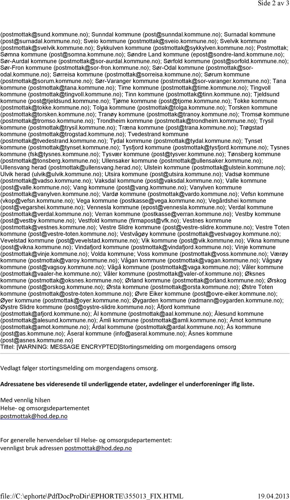 kommune.no); Sør-Aurdal kommune (postmottak@sor-aurdal.kommune.no); Sørfold kommune (post@sorfold.kommune.no); Sør-Fron kommune (postmottak@sor-fron.kommune.no); Sør-Odal kommune (postmottak@sorodal.