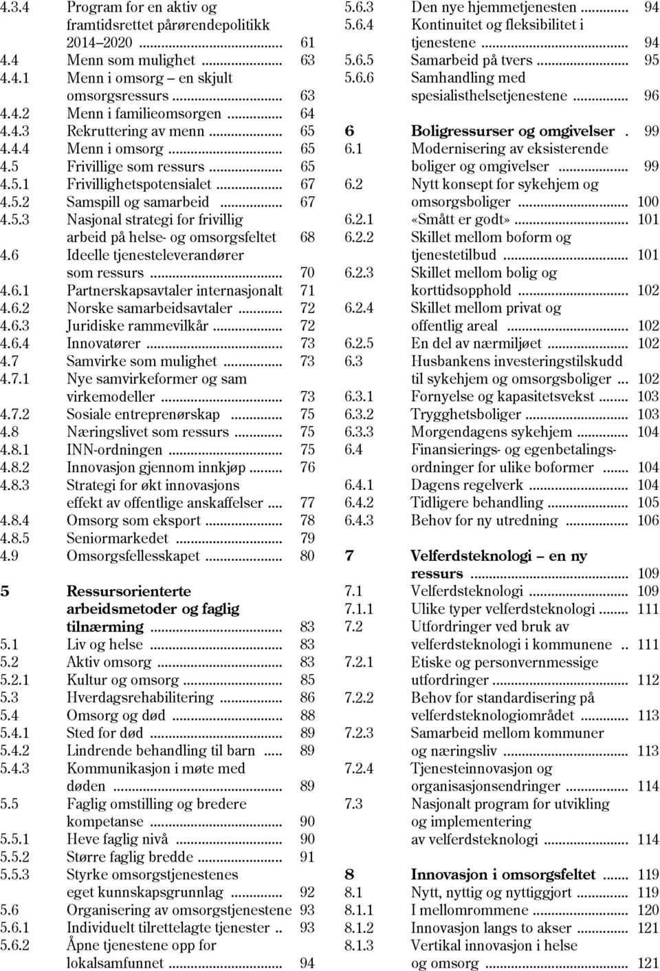 6 Ideelle tjenesteleverandører som ressurs... 70 4.6.1 Partnerskapsavtaler internasjonalt 71 4.6.2 Norske samarbeidsavtaler... 72 4.6.3 Juridiske rammevilkår... 72 4.6.4 Innovatører... 73 4.