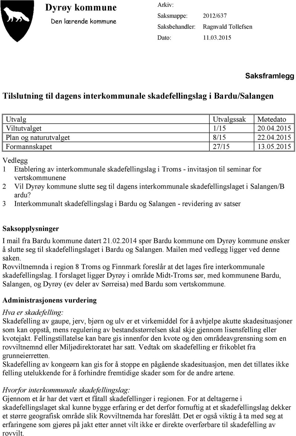 05.2015 Vedlegg 1 Etablering av interkommunale skadefellingslag i Troms - invitasjon til seminar for vertskommunene 2 Vil Dyrøy kommune slutte seg til dagens interkommunale skadefellingslaget i