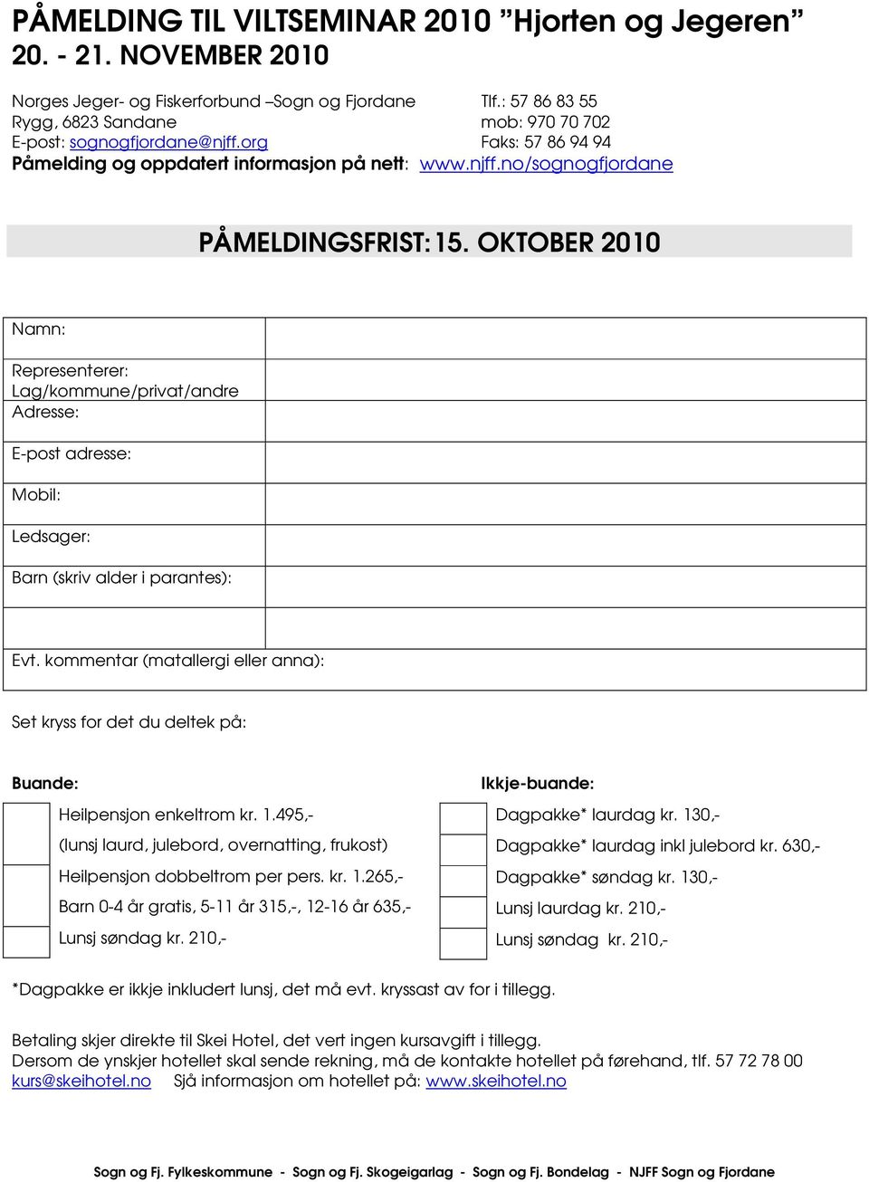 OKTOBER 2010 Namn: Representerer: Lag/kommune/privat/andre Adresse: E-post adresse: Mobil: Ledsager: Barn (skriv alder i parantes): Evt.