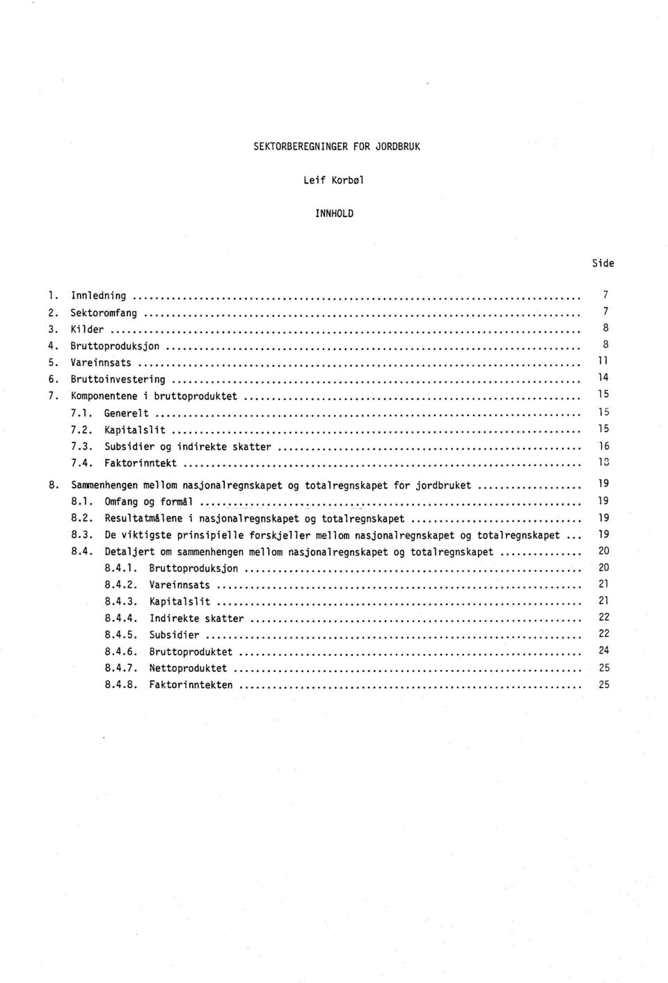 Sammenhengen mellom nasjonalregnskapet og totalregnskapet for jordbruket.... 19 8.1. Omfang og formål 19 8.2. Resultatmålene i nasjonalregnskapet og totalregnskapet 19 8.3.