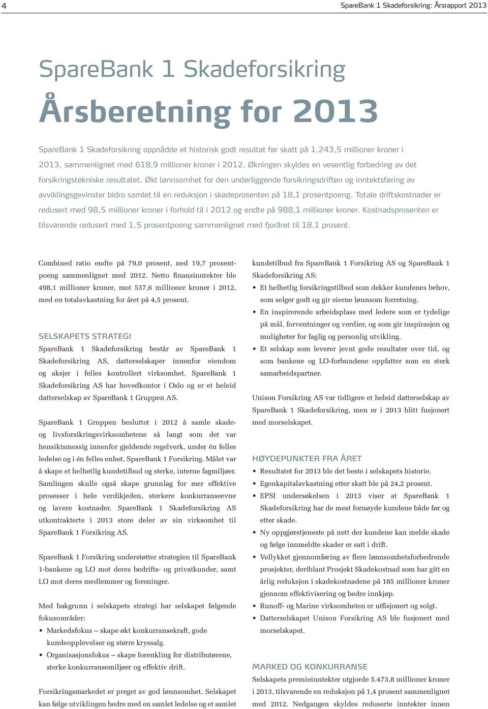 Økt lønnsomhet for den underliggende forsikringsdriften og inntektsføring av avviklingsgevinster bidro samlet til en reduksjon i skadeprosenten på 18,1 prosentpoeng.