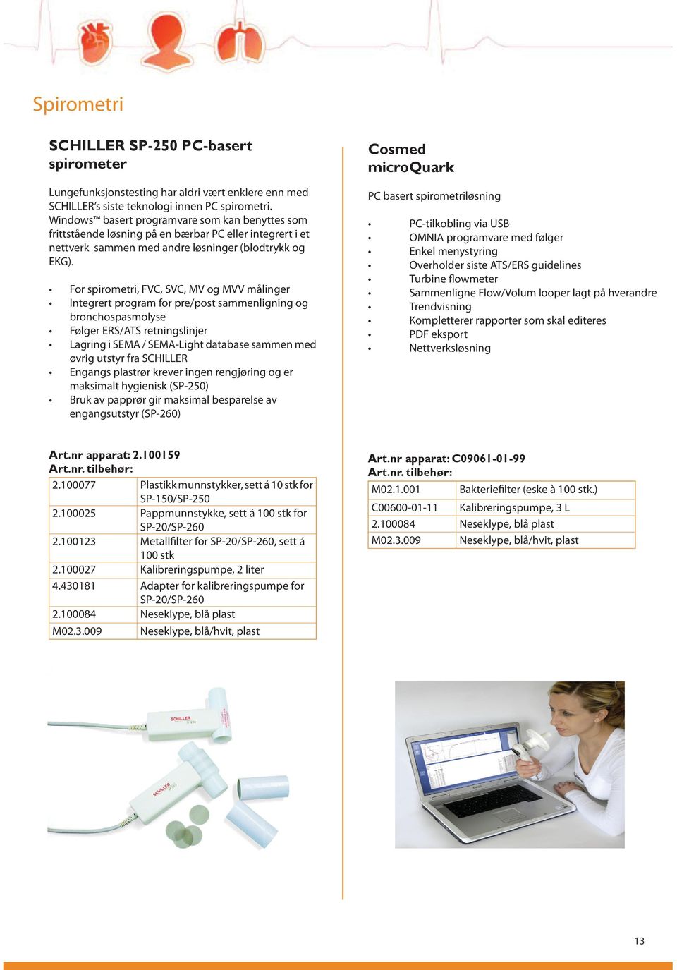 For spirometri, FVC, SVC, MV og MVV målinger Integrert program for pre/post sammenligning og bronchospasmolyse Følger ERS/ATS retningslinjer Lagring i SEMA / SEMA-Light database sammen med øvrig