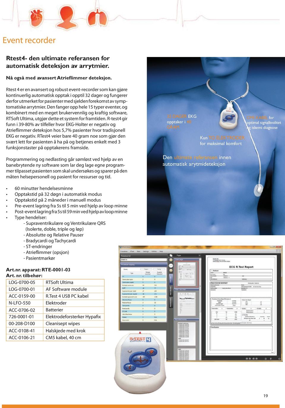 arrytmier. Den fanger opp hele 15 typer eventer, og kombinert med en meget brukervennlig og kraftig software, RTSoft Ultima, utgjør dette et system for framtiden.