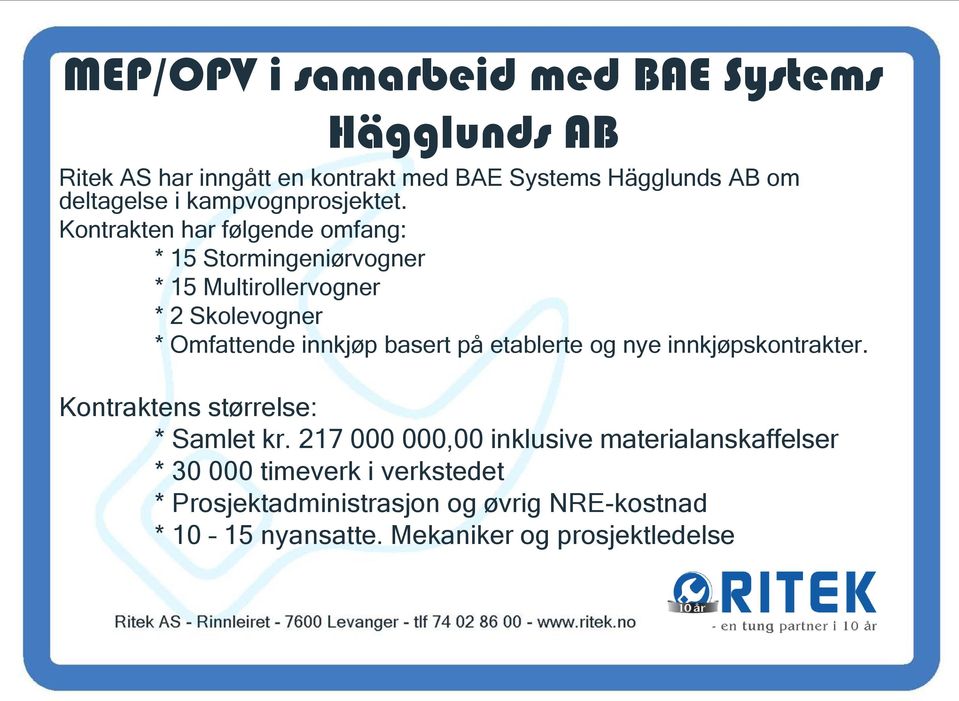 Kontrakten har følgende omfang: * 15 Stormingeniørvogner * 15 Multirollervogner * 2 Skolevogner * Omfattende innkjøp basert på