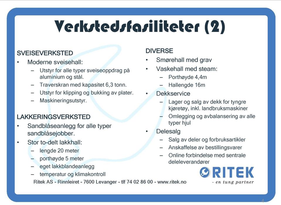 Stor to-delt lakkhall: lengde 20 meter porthøyde 5 meter eget lakkblandeanlegg temperatur og klimakontroll DIVERSE Smørehall med grav Vaskehall med steam: Porthøyde 4,4m Hallengde