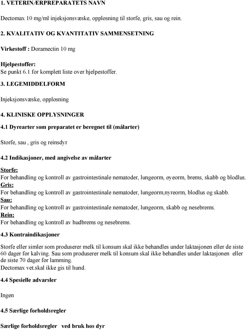 KLINISKE OPPLYSNINGER 4.1 Dyrearter som preparatet er beregnet til (målarter) Storfe, sau, gris og reinsdyr 4.