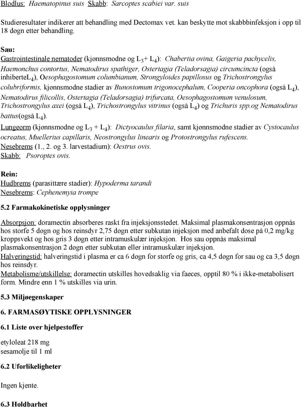 ), Oesophagostomum columbianum, Strongyloides papillosus og Trichostrongylus colubriformis, kjønnsmodne stadier av Bunostomum trigonocephalum, Cooperia oncophora (også L 4 ), Nematodirus filicollis,