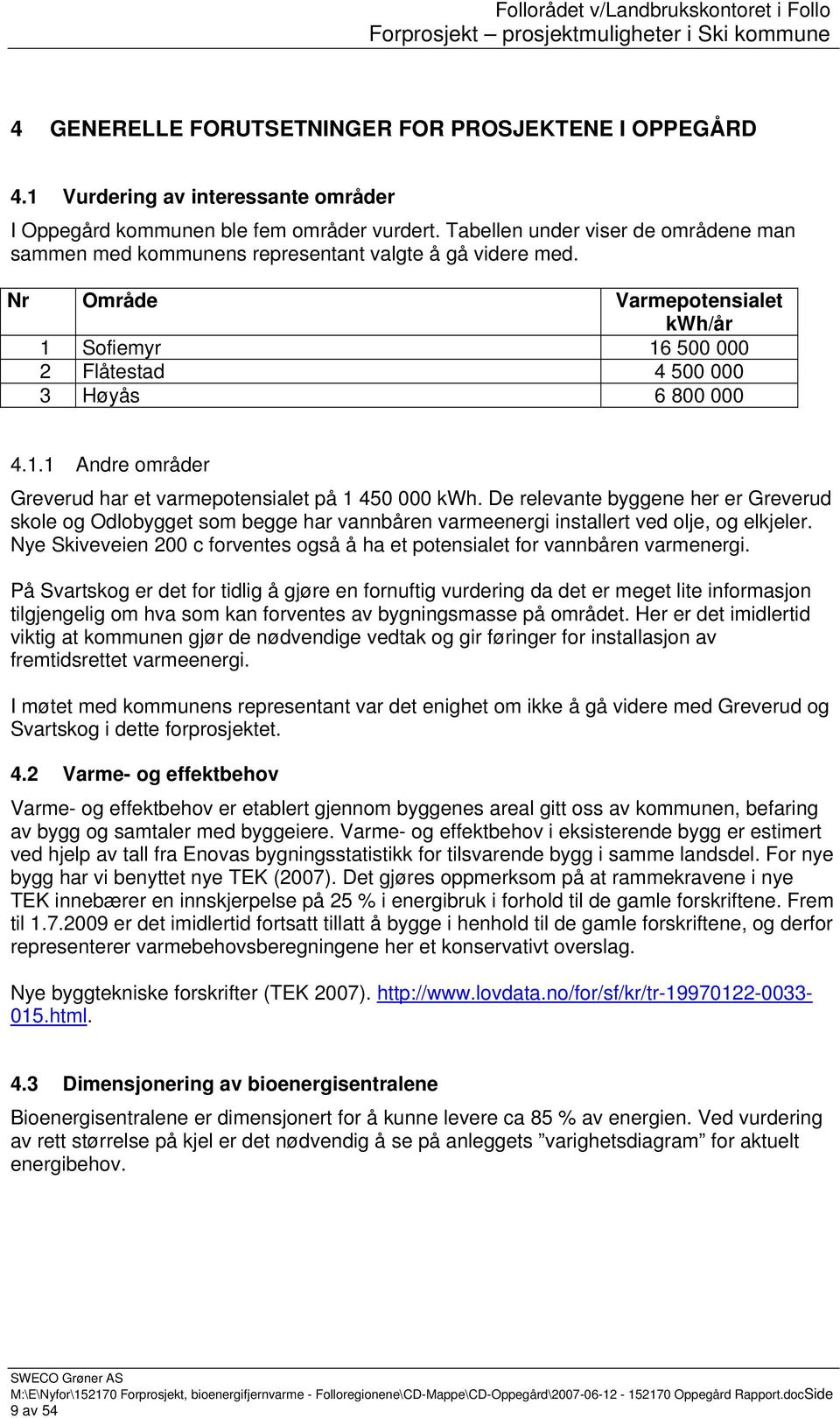 De relevante byggene her er Greverud skole og Odlobygget som begge har vannbåren varmeenergi installert ved olje, og elkjeler.