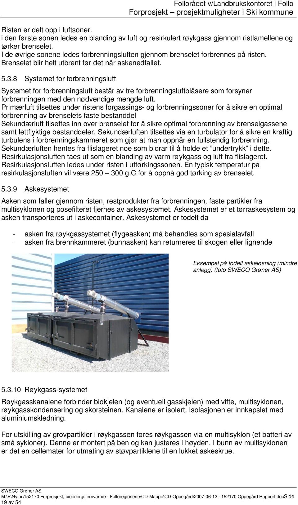 8 Systemet for forbrenningsluft Systemet for forbrenningsluft består av tre forbrenningsluftblåsere som forsyner forbrenningen med den nødvendige mengde luft.