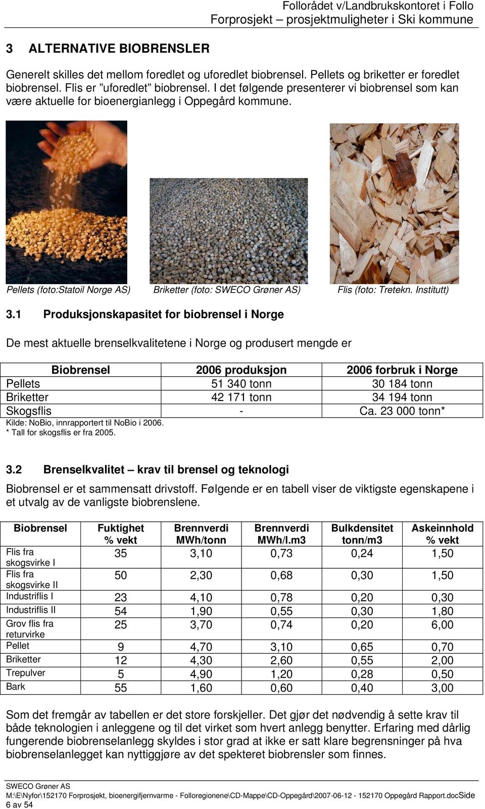 Pellets (foto:statoil Norge AS) Briketter (foto: ) Flis (foto: Tretekn. Institutt) 3.