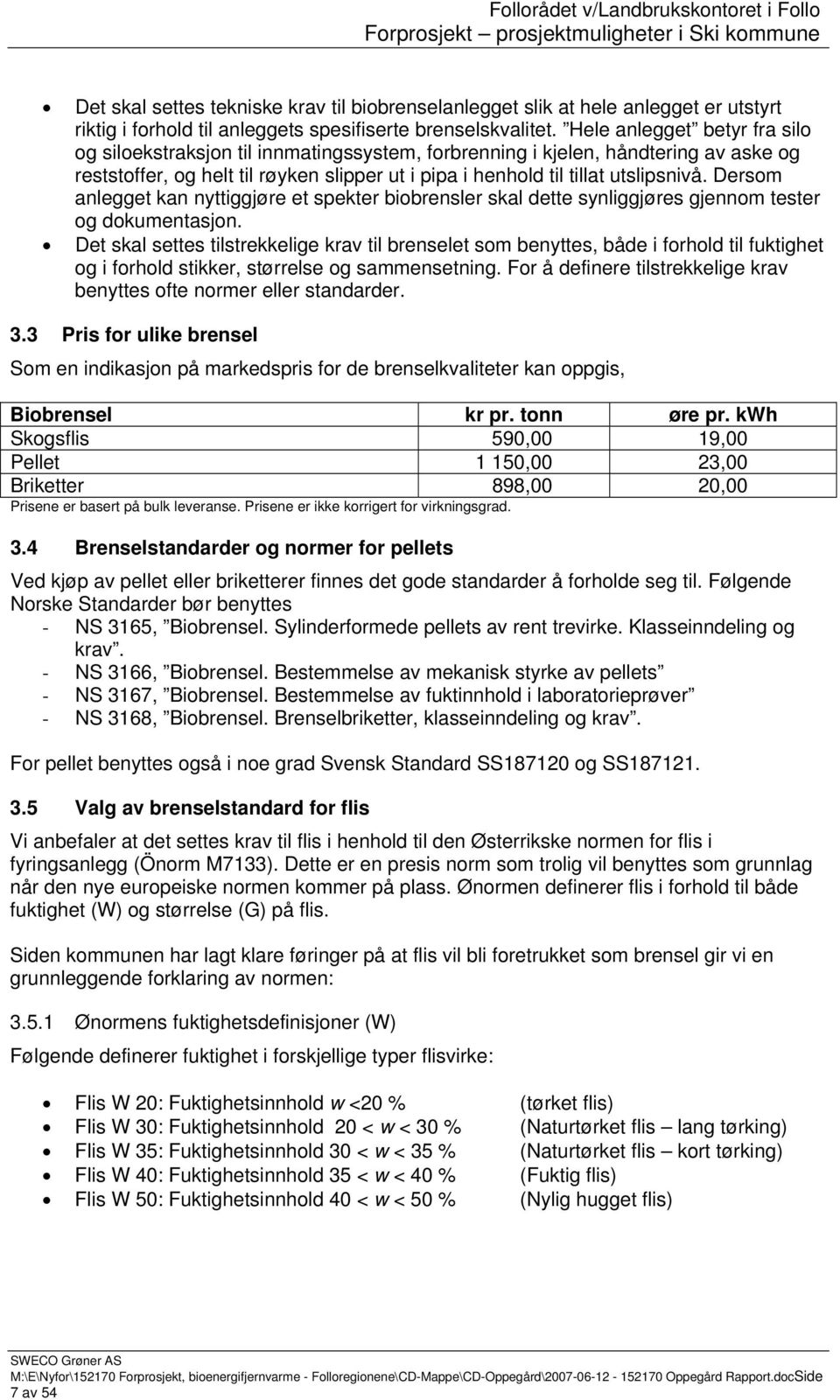 Dersom anlegget kan nyttiggjøre et spekter biobrensler skal dette synliggjøres gjennom tester og dokumentasjon.