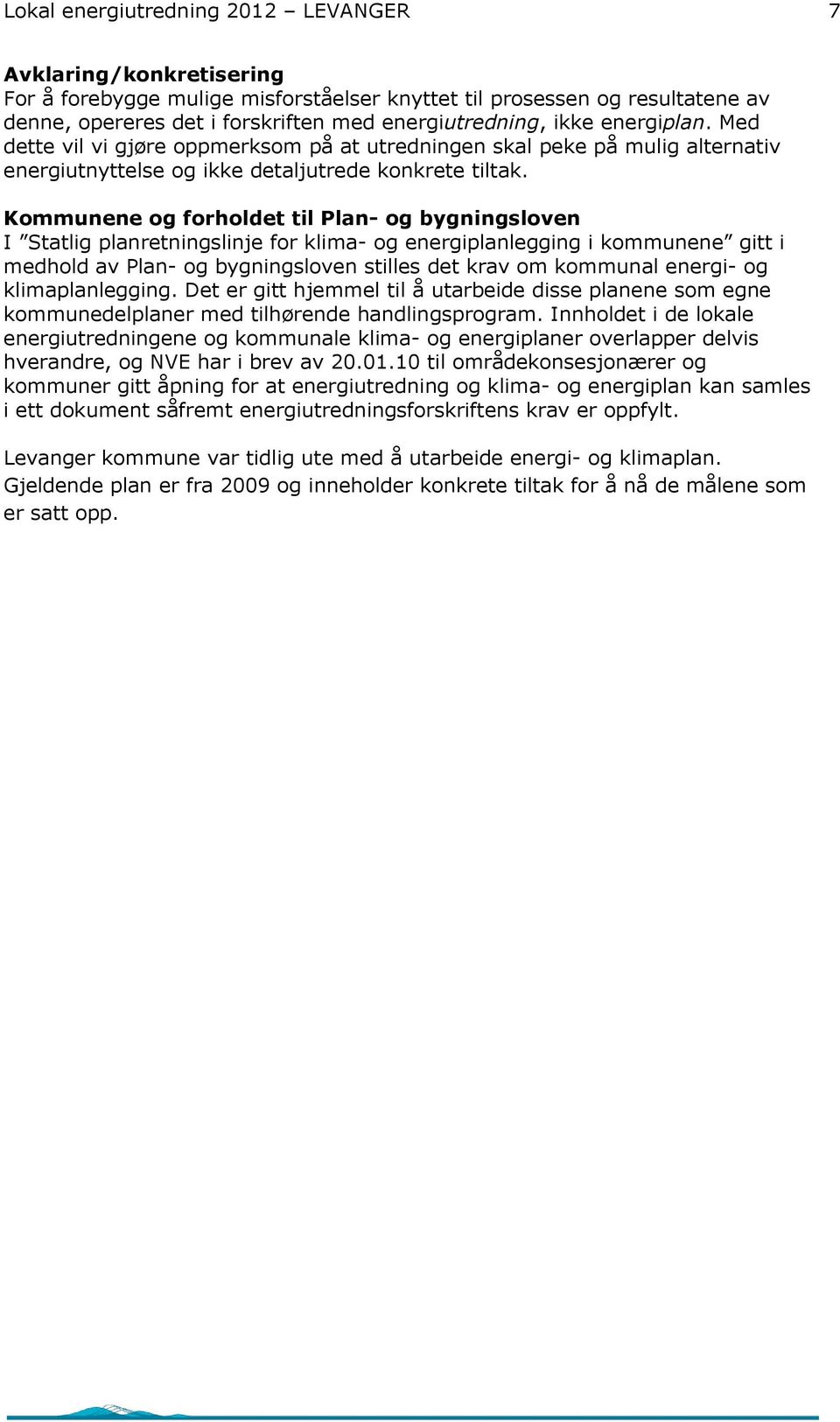 Kommunene og forholdet til Plan- og bygningsloven I Statlig planretningslinje for klima- og energiplanlegging i kommunene gitt i medhold av Plan- og bygningsloven stilles det krav om kommunal energi-