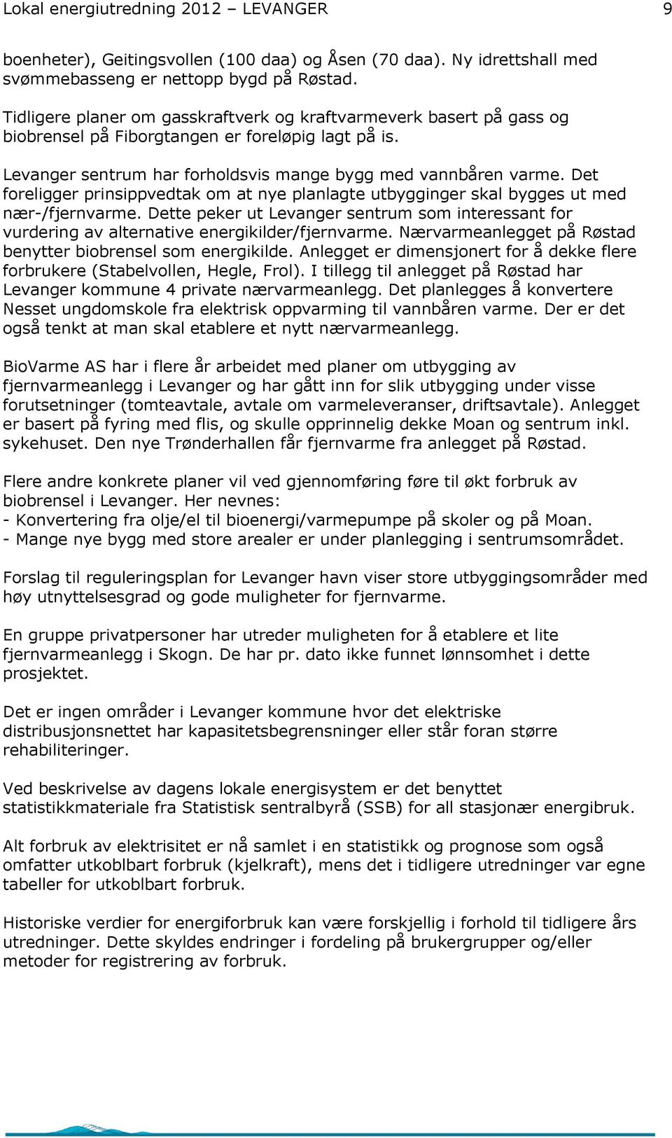 Det foreligger prinsippvedtak om at nye planlagte utbygginger skal bygges ut med nær-/fjernvarme. Dette peker ut Levanger sentrum som interessant for vurdering av alternative energikilder/fjernvarme.