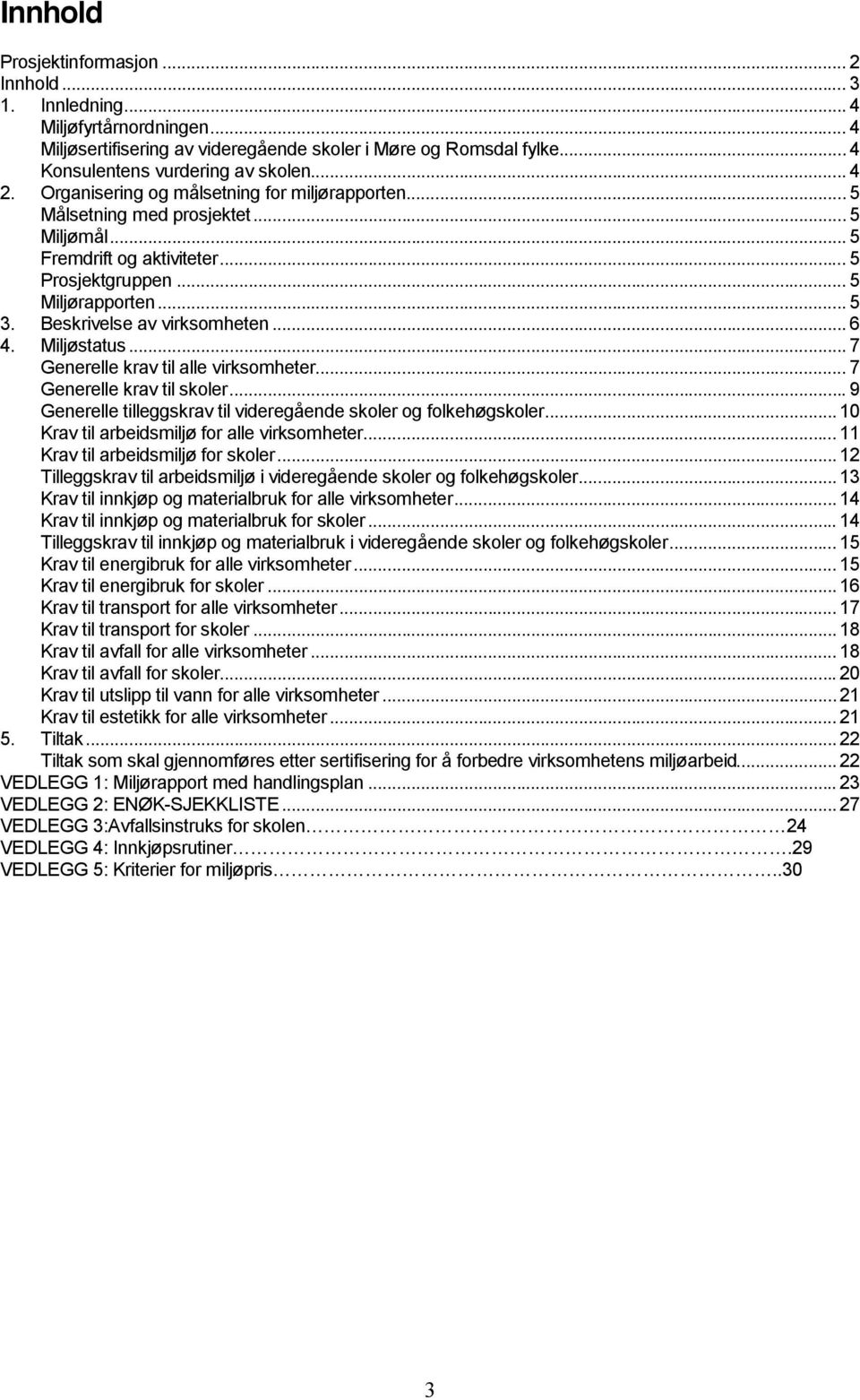 Beskrivelse av virksomheten... 6 4. Miljøstatus... 7 Generelle krav til alle virksomheter... 7 Generelle krav til skoler... 9 Generelle tilleggskrav til videregående skoler og folkehøgskoler.