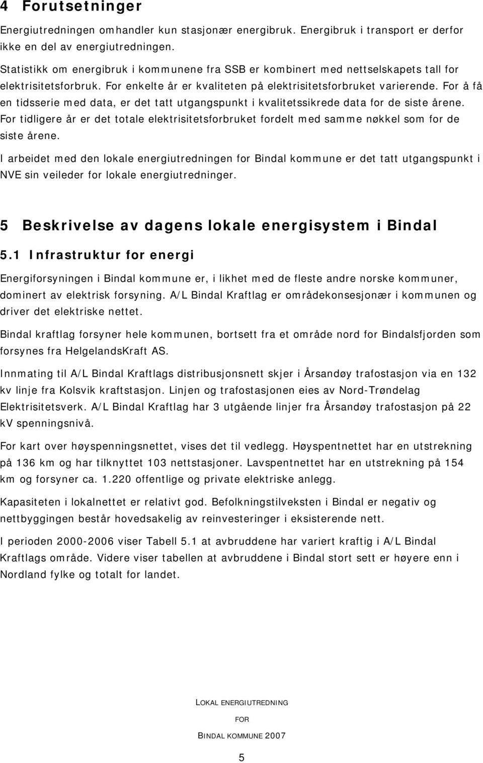 For å få en tidsserie med data, er det tatt utgangspunkt i kvalitetssikrede data for de siste årene.