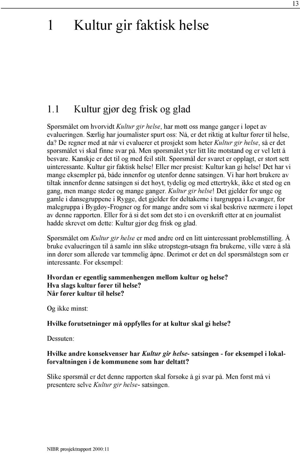 De regner med at når vi evaluerer et prosjekt som heter Kultur gir helse, så er det spørsmålet vi skal finne svar på. Men spørsmålet yter litt lite motstand og er vel lett å besvare.