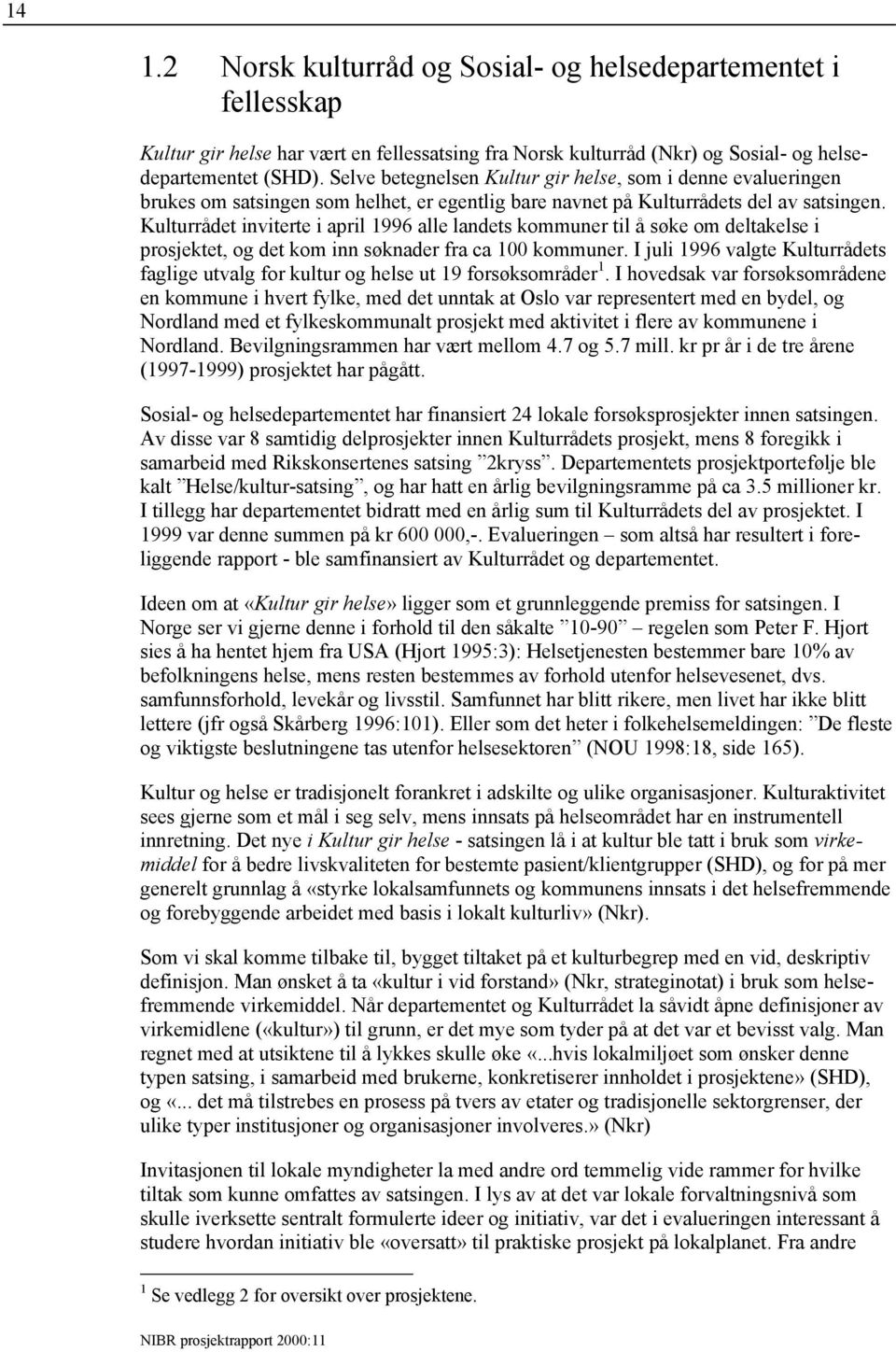 Kulturrådet inviterte i april 1996 alle landets kommuner til å søke om deltakelse i prosjektet, og det kom inn søknader fra ca 100 kommuner.