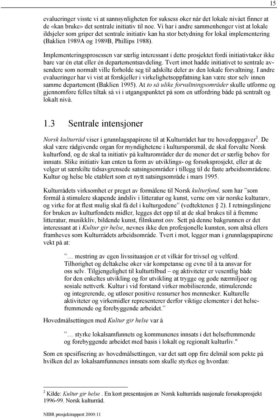 Implementeringsprosessen var særlig interessant i dette prosjektet fordi initiativtaker ikke bare var én etat eller én departementsavdeling.