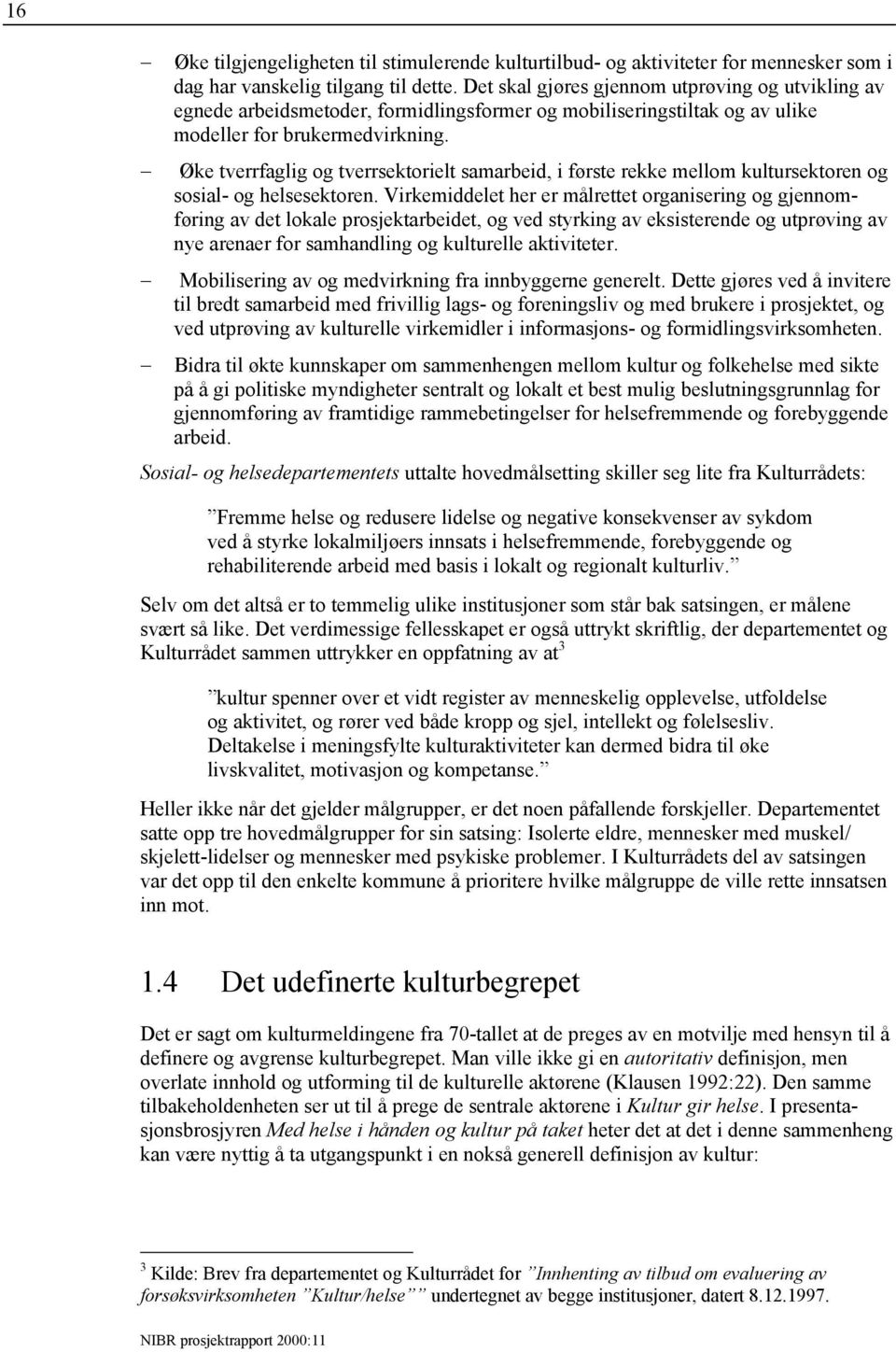 Øke tverrfaglig og tverrsektorielt samarbeid, i første rekke mellom kultursektoren og sosial- og helsesektoren.