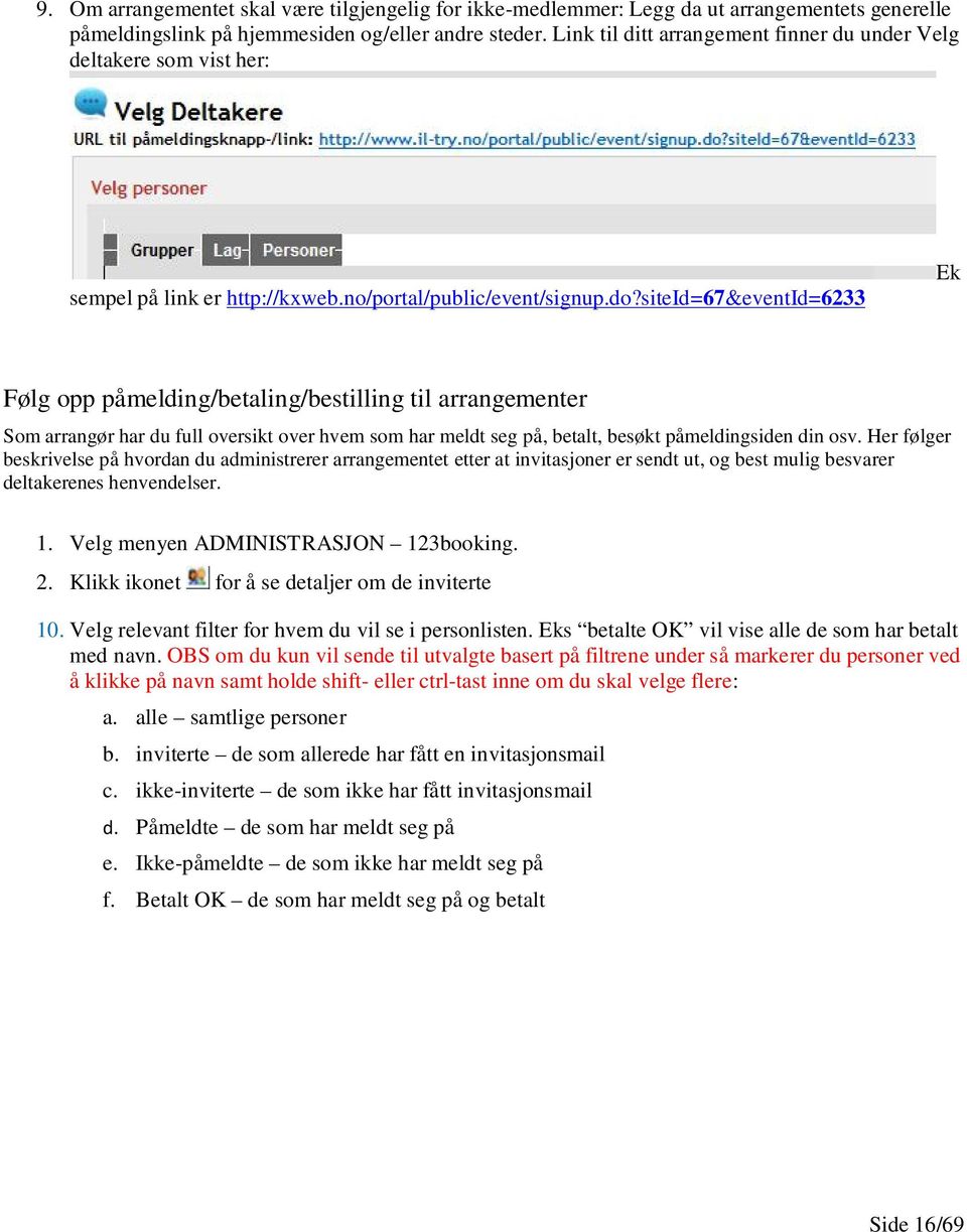 siteid=67&eventid=6233 Ek Følg opp påmelding/betaling/bestilling til arrangementer Som arrangør har du full oversikt over hvem som har meldt seg på, betalt, besøkt påmeldingsiden din osv.