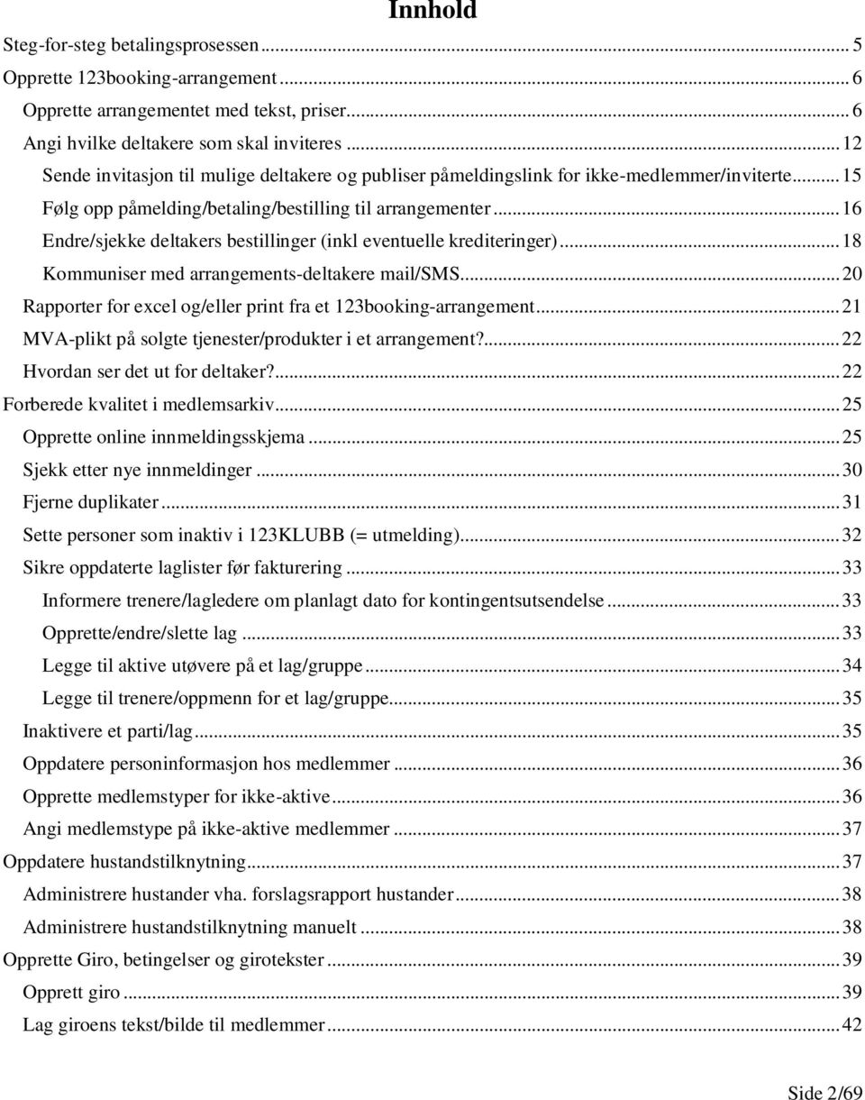 .. 16 Endre/sjekke deltakers bestillinger (inkl eventuelle krediteringer)... 18 Kommuniser med arrangements-deltakere mail/sms... 20 Rapporter for excel og/eller print fra et 123booking-arrangement.