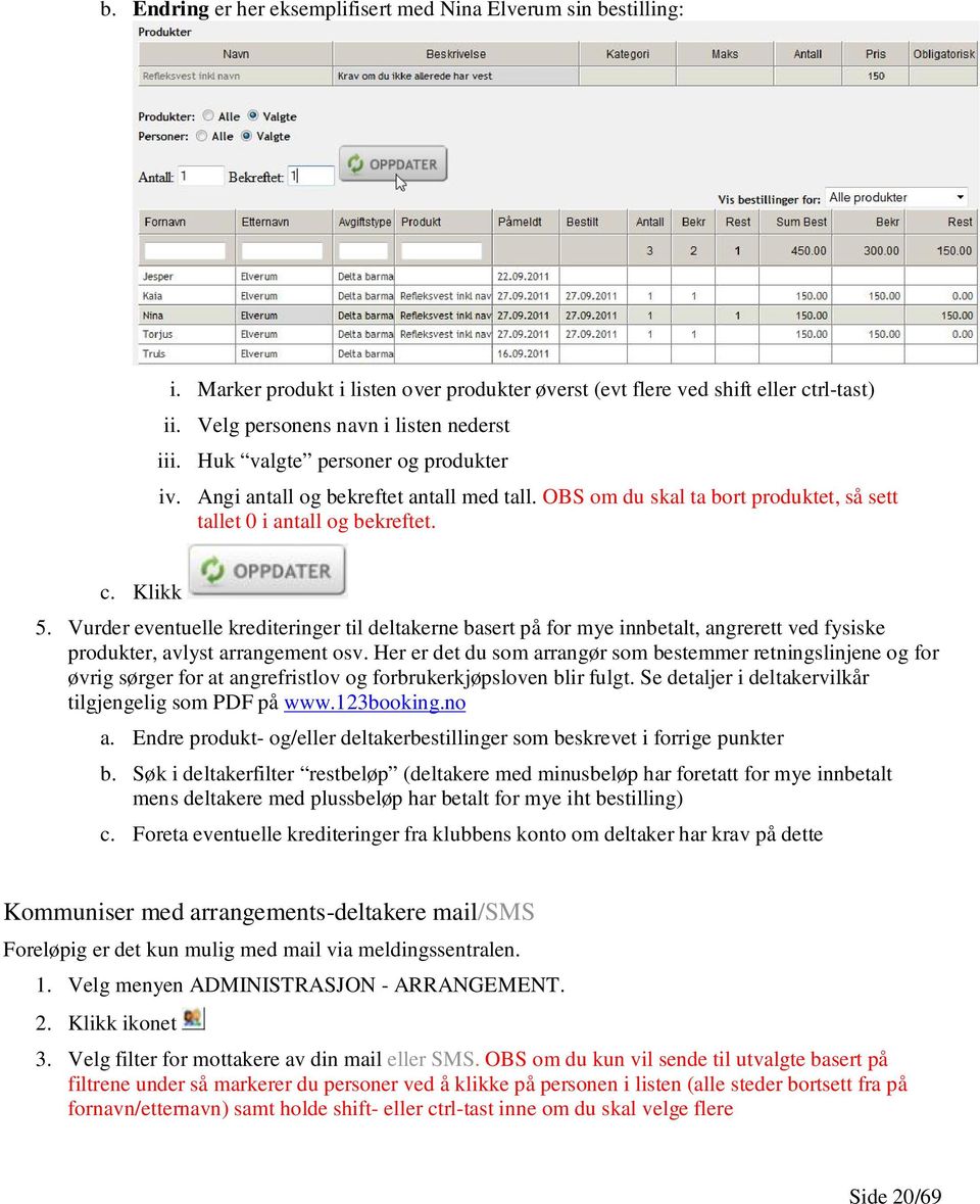 Vurder eventuelle krediteringer til deltakerne basert på for mye innbetalt, angrerett ved fysiske produkter, avlyst arrangement osv.