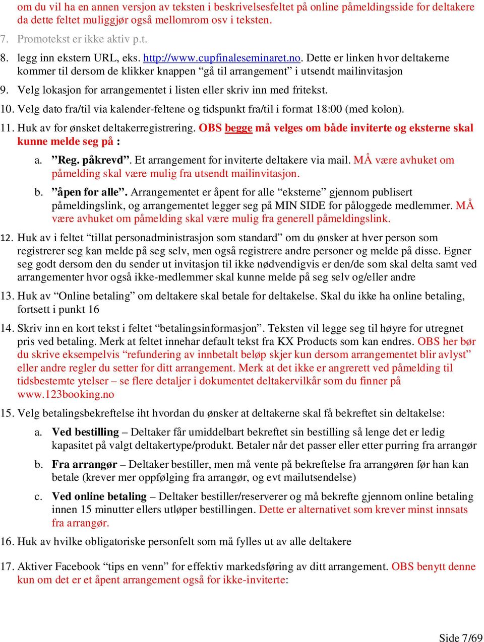 Velg lokasjon for arrangementet i listen eller skriv inn med fritekst. 10. Velg dato fra/til via kalender-feltene og tidspunkt fra/til i format 18:00 (med kolon). 11.