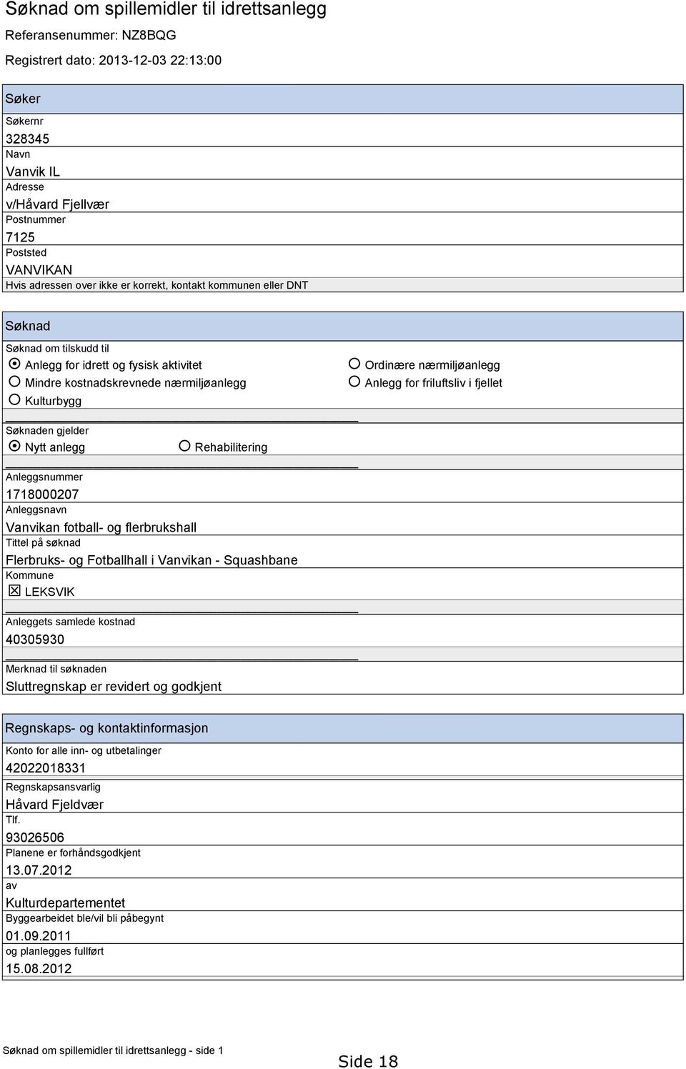 Kulturbygg Søknaden gjelder Nytt anlegg Rehabilitering Anleggsnummer 1718000207 Anleggsnavn Vanvikan fotball- og flerbrukshall Tittel på søknad Flerbruks- og Fotballhall i Vanvikan - Squashbane