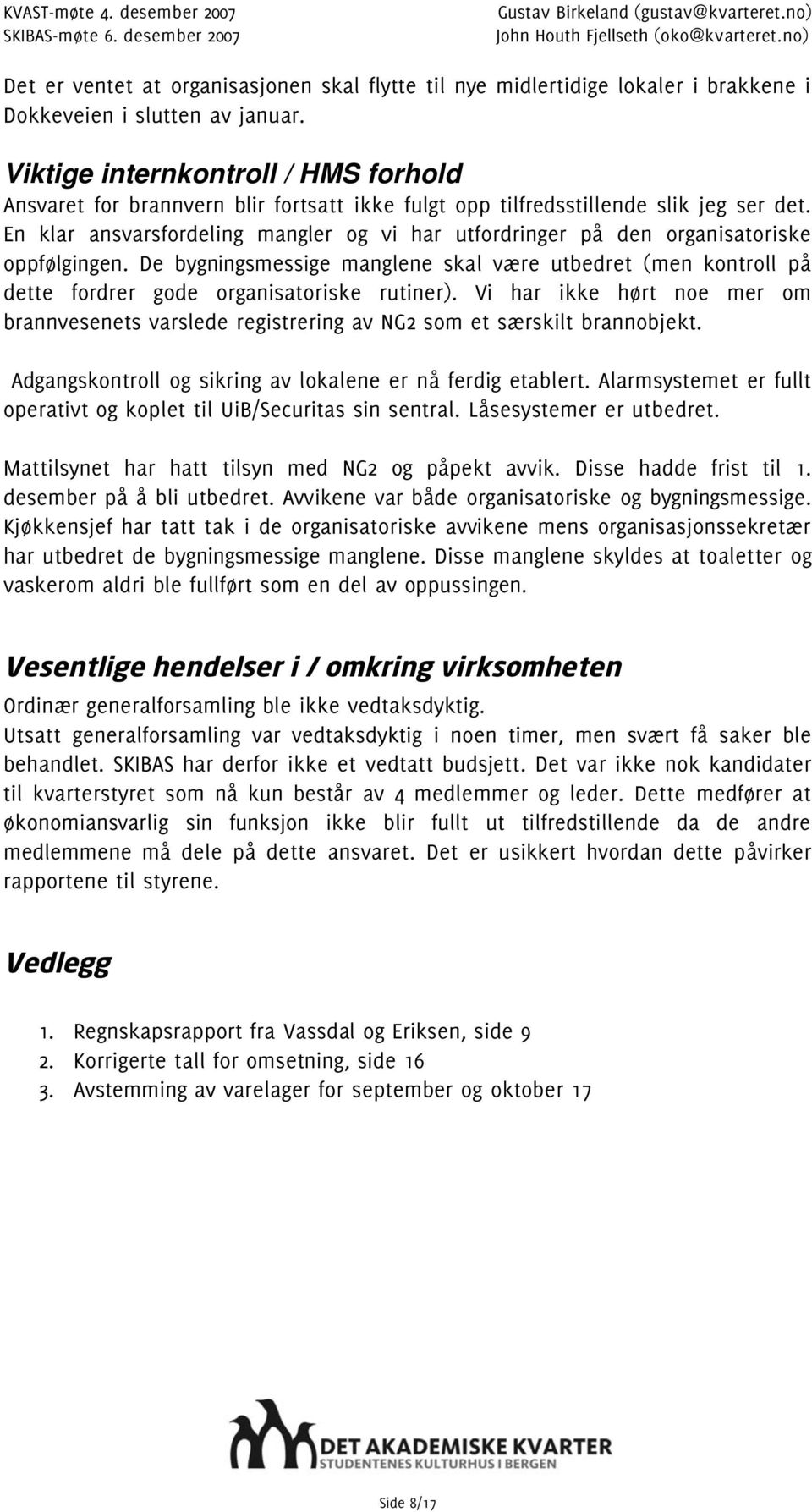 Viktige internkontroll / HMS forhold Ansvaret for brannvern blir fortsatt ikke fulgt opp tilfredsstillende slik jeg ser det.