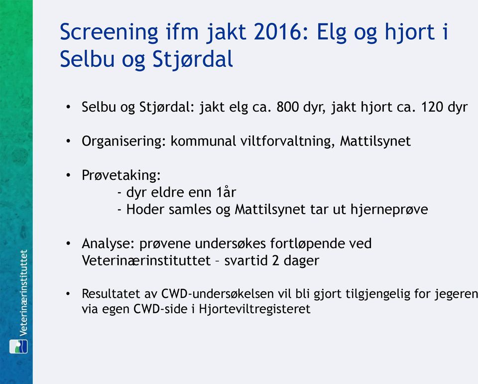 120 dyr Organisering: kommunal viltforvaltning, Mattilsynet Prøvetaking: - dyr eldre enn 1år - Hoder samles og