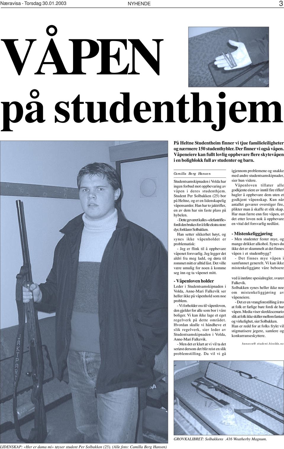 Camilla Berg Hansen Studentsamskipnaden i Volda har ingen forbud mot oppbevaring av våpen i deres studenthjem. Student Per Solbakken (25) bor på Heltne, og er en lidenskapelig våpensamler.