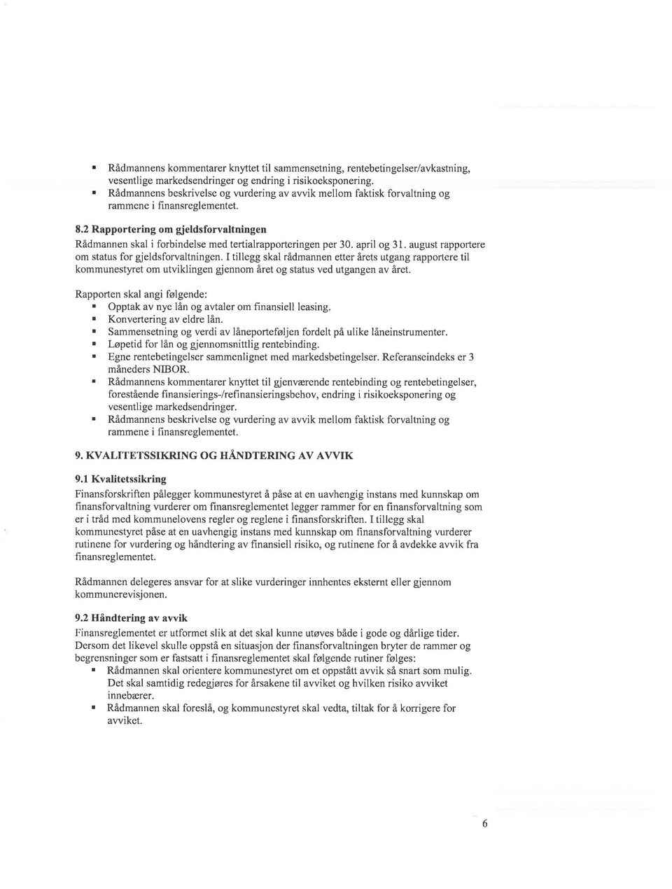 2 Rapportering om gieldsforvaltningen Rådmannen skal i forbindelse med tertialrapporteringen per 30. april og 31. august rapportere om status for gjeldsforvaltningen.