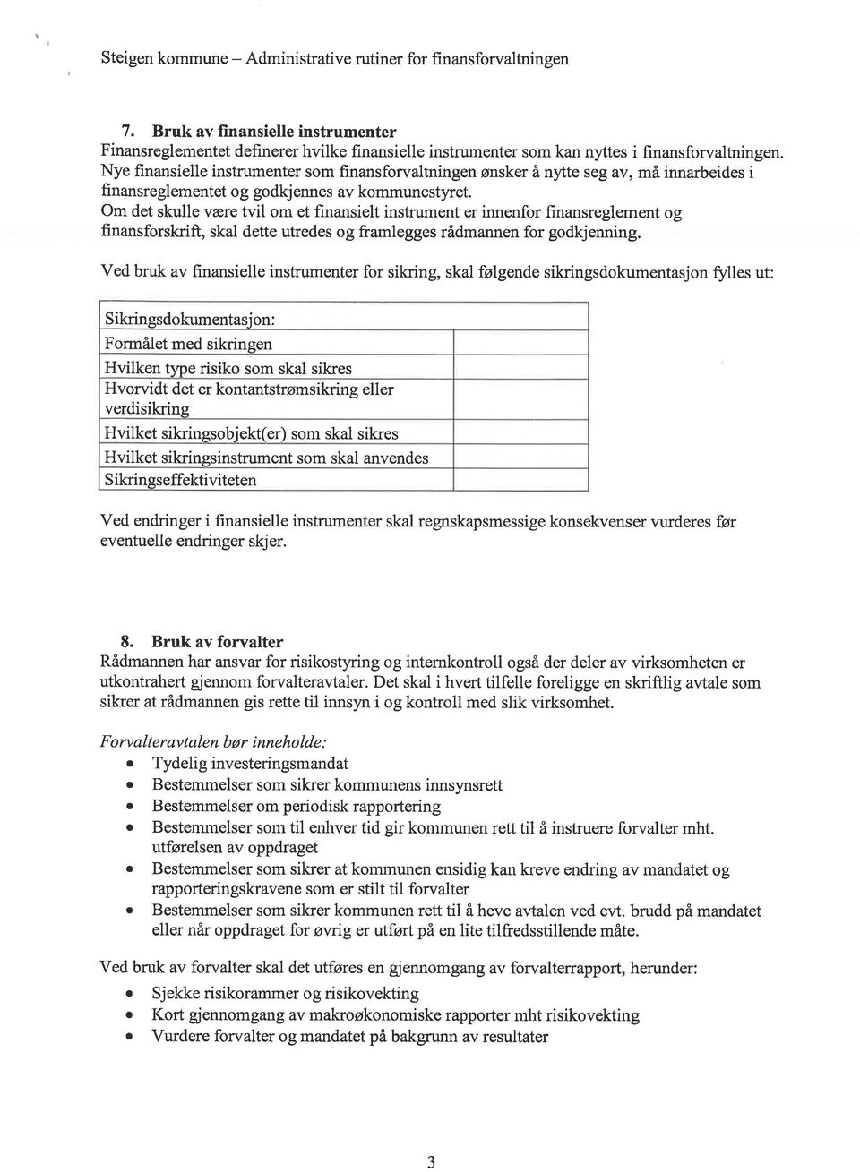 Om det skulle være tvil om et finansielt instrument er innenfor finansreglement og finansforskrift, skal dette utredes og framlegges rådmannen for godkjenning.