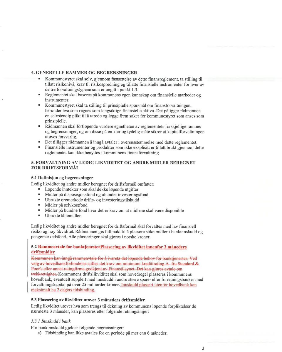 forvaltningstypene som er angitt i punkt I.3.. Reglementet skal baseres på kommunens egen kunnskap om finansielle markeder og instrumenter.