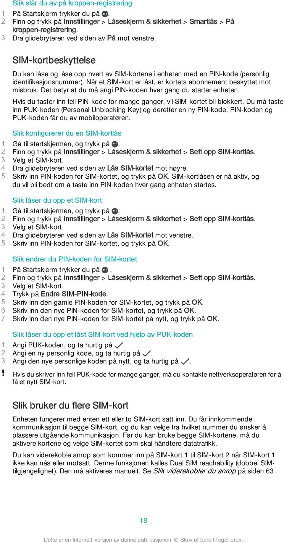 Det betyr at du må angi PIN-koden hver gang du starter enheten. Hvis du taster inn feil PIN-kode for mange ganger, vil SIM-kortet bli blokkert.