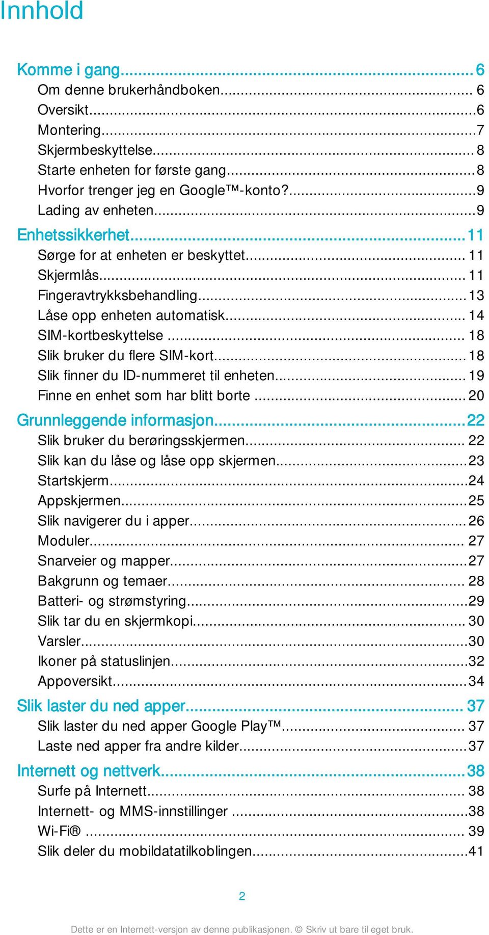 ..18 Slik finner du ID-nummeret til enheten... 19 Finne en enhet som har blitt borte... 20 Grunnleggende informasjon...22 Slik bruker du berøringsskjermen... 22 Slik kan du låse og låse opp skjermen.